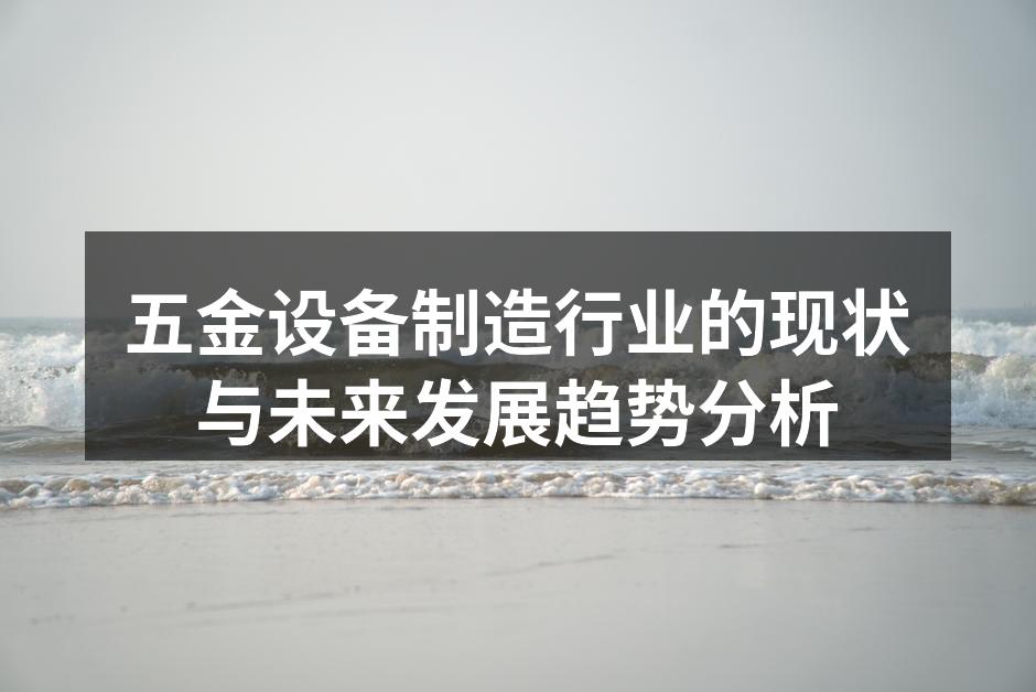 五金设备制造行业的现状与未来发展趋势分析
