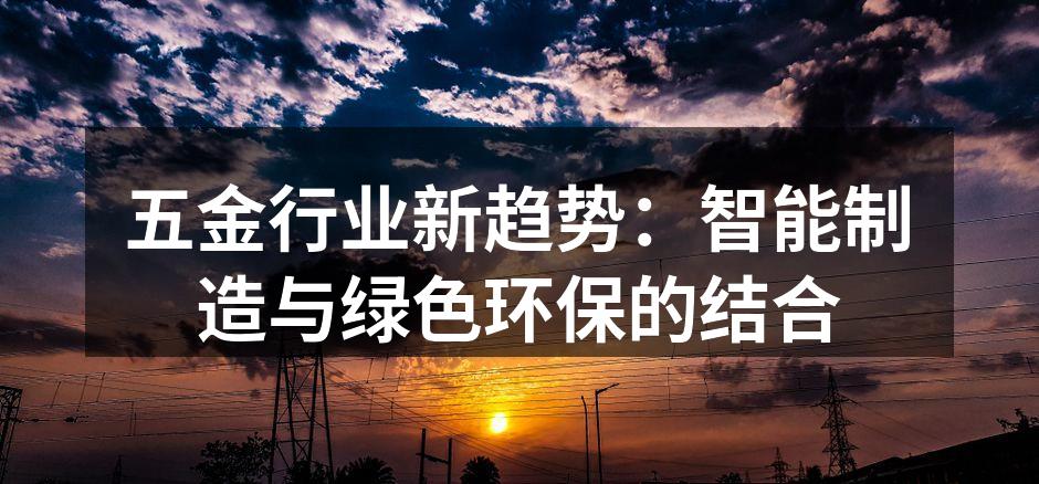 五金行业新趋势：智能制造与绿色环保的结合
